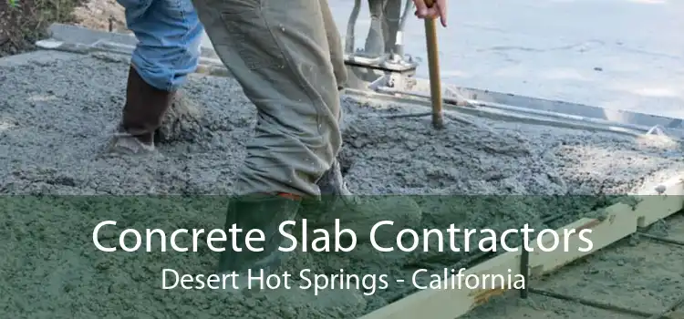 Concrete Slab Contractors Desert Hot Springs - California