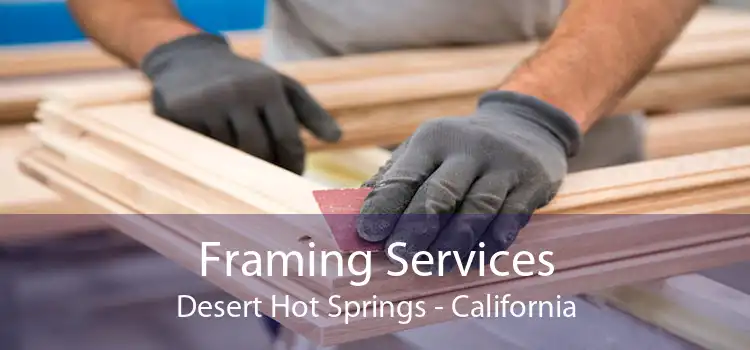 Framing Services Desert Hot Springs - California