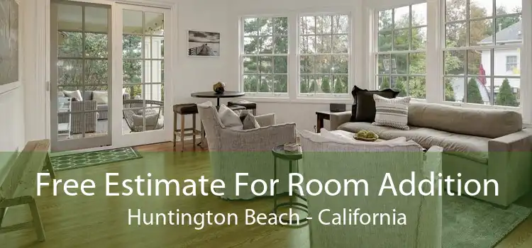 Free Estimate For Room Addition Huntington Beach - California