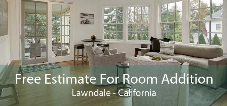 Free Estimate For Room Addition Lawndale - California